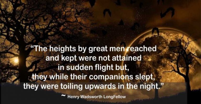 The heights by great men reached and kept were not attained in sudden flight