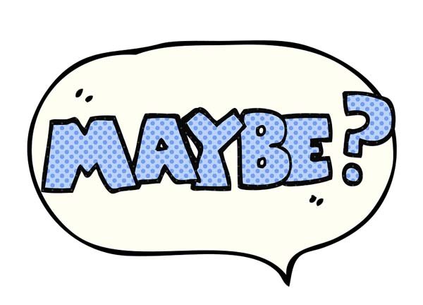 Maybe
