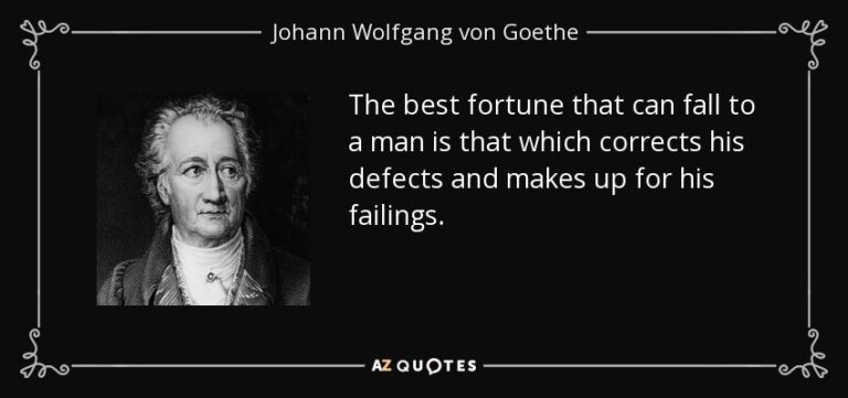 The best fortune that can fall to a man is that which corrects his defects and makes up for his failings.....…….. Johann Wolfgang von Goethe