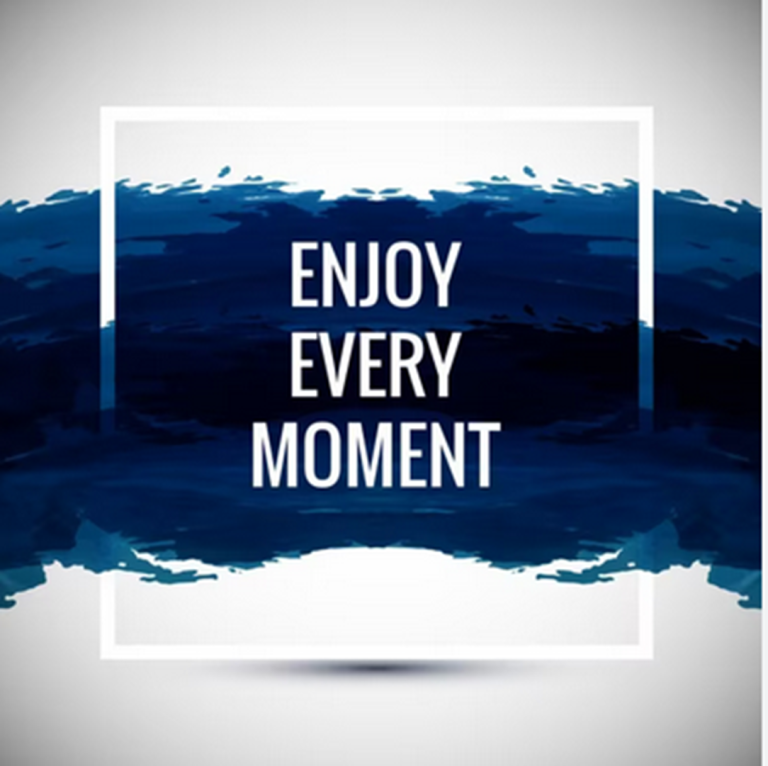 Enjoy Every Moment